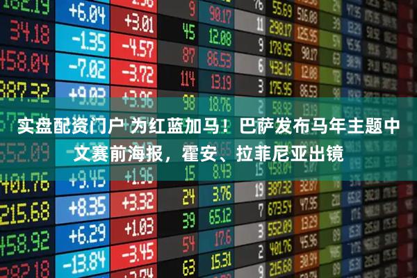 实盘配资门户 为红蓝加马！巴萨发布马年主题中文赛前海报，霍安、拉菲尼亚出镜